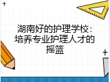 湖南好的护理学校：培养专业护理人才的摇篮