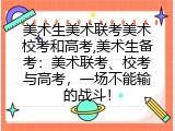 美术生美术联考美术校考和高考,美术生备考：美术联考、校考与高考，一场不能输的战斗！