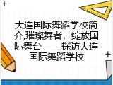 大连国际舞蹈学校简介,璀璨舞者，绽放国际舞台——探访大连国际舞蹈学校