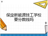 保定新能源技工学校要分数线吗