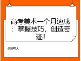 高考美术一个月速成：掌握技巧，创造奇迹！