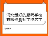河北最好的厨师学校有哪些厨师学校名字