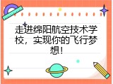走进绵阳航空技术学校，实现你的飞行梦想！