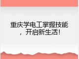 重庆学电工掌握技能，开启新生活！