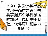 平面广告设计学什么,学习平面广告设计需要掌握多个学科领域的知识，包括美术基础、软件应用和专业知识等