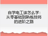自学电工该怎么学：从零基础到熟练技师的进阶之路