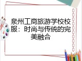 泉州工商旅游学校校服：时尚与传统的完美融合