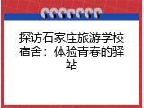 探访石家庄旅游学校宿舍：体验青春的驿站