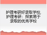 护理考研好录取学校,护理考研：探索易于录取的优秀学校