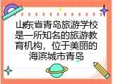 山东省青岛旅游学校是一所知名的旅游教育机构，位于美丽的海滨城市青岛