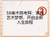 58美术高考网：掌握艺术梦想，开启全新人生旅程