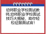 幼师职业学校面试教师,幼师职业学校面试技巧大揭秘，助你轻松征服面试官！