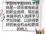 学厨师学厨师吗,学厨师是一项非常有前途的职业选择，现在越来越多的人选择学习烹饪技能，以获得更好的就业机会和更高的收入