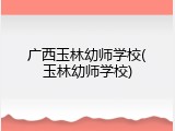 广西玉林幼师学校(玉林幼师学校)