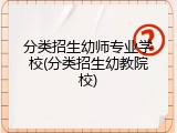 分类招生幼师专业学校(分类招生幼教院校)