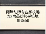 南昌幼师专业学校地址(南昌幼师学校地址查询)