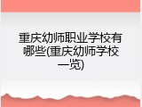 重庆幼师职业学校有哪些(重庆幼师学校一览)