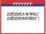 合肥幼师大专学校("合肥幼师专科院校")