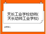 天长工业学校幼师(天长幼师工业学校)