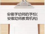 安徽学幼师的学校(安徽幼师教育机构)