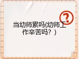当幼师累吗(幼师工作辛苦吗？)