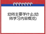 幼师主要学什么(幼师学习内容概览)