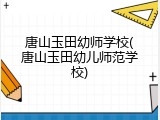唐山玉田幼师学校(唐山玉田幼儿师范学校)