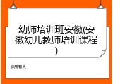幼师培训班安徽(安徽幼儿教师培训课程)