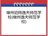 宿州幼师逸夫师范学校(宿州逸夫师范学校)