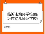 临沂市幼师学校(临沂市幼儿师范学校)