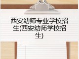 西安幼师专业学校招生(西安幼师学校招生)
