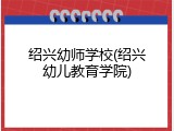 绍兴幼师学校(绍兴幼儿教育学院)