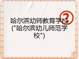 哈尔滨幼师教育学校("哈尔滨幼儿师范学校")