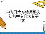 中专升大专幼师学校(幼师中专升大专学校)