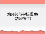 幼师师范学校招生(幼师招生)