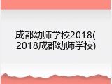 成都幼师学校2018(2018成都幼师学校)
