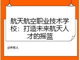 航天航空职业技术学校：打造未来航天人才的摇篮