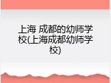 上海 成都的幼师学校(上海成都幼师学校)