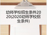 幼师学校招生条件2020(2020幼师学校招生条件)