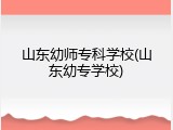 山东幼师专科学校(山东幼专学校)
