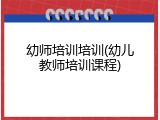 幼师培训培训(幼儿教师培训课程)