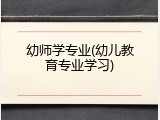 幼师学专业(幼儿教育专业学习)