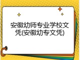 安徽幼师专业学校文凭(安徽幼专文凭)