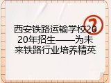 西安铁路运输学校2020年招生——为未来铁路行业培养精英