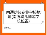 南通幼师专业学校地址(南通幼儿师范学校位置)