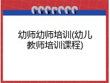 幼师幼师培训(幼儿教师培训课程)