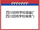 四川幼师学校寝室("四川幼师学校宿舍")