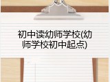 初中读幼师学校(幼师学校初中起点)