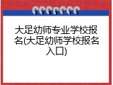 大足幼师专业学校报名(大足幼师学校报名入口)