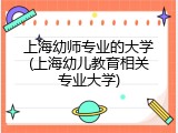 上海幼师专业的大学(上海幼儿教育相关专业大学)